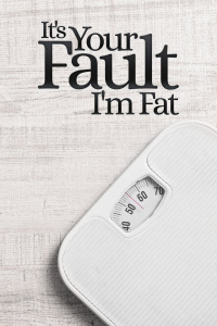 It's Your Fault I'm Fat